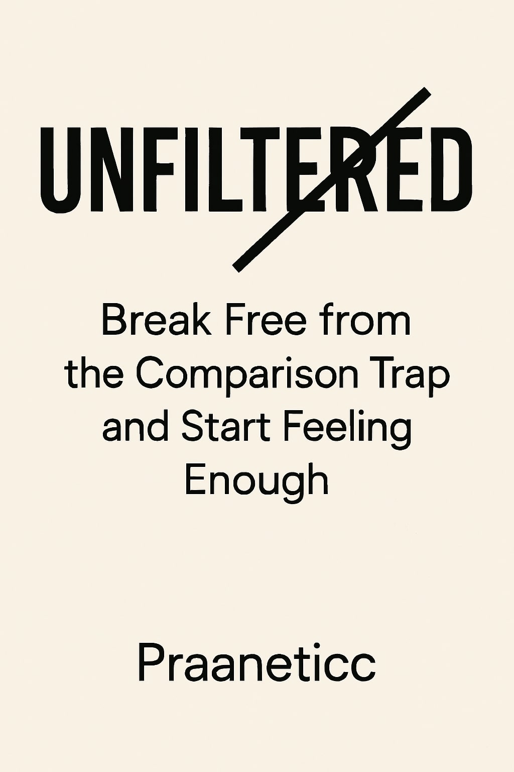 Unfiltered: Break Free from the Comparison Trap and Start Feeling Enough - Praaneticc