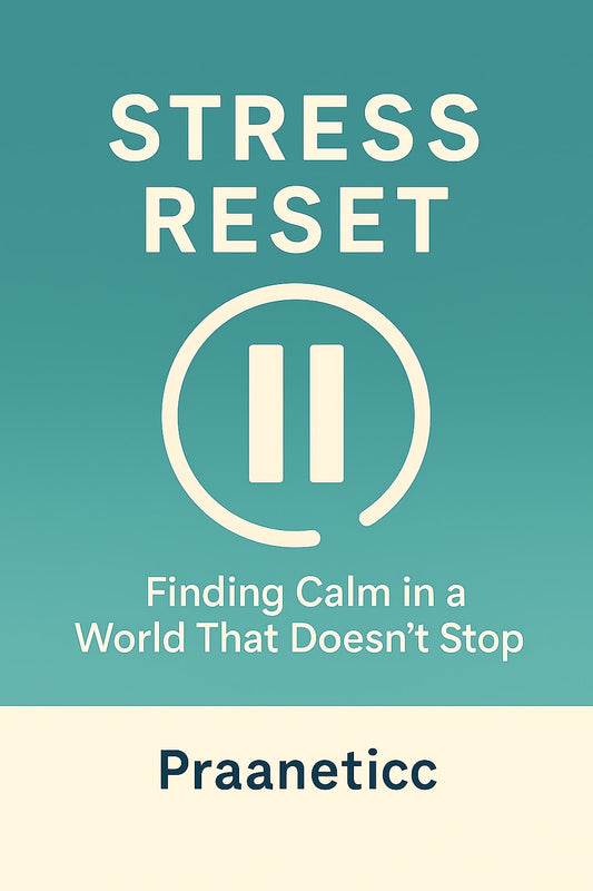 Stress Reset: Finding Calm in a World That Doesn’t Stop - Praaneticc