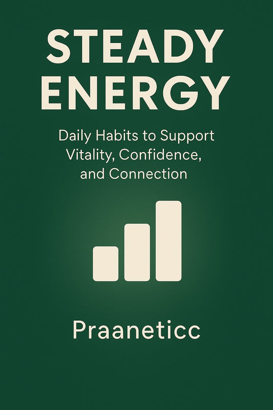 Steady Energy - Daily Habits to Support Vitality, Confidence, and Connection - Praaneticc