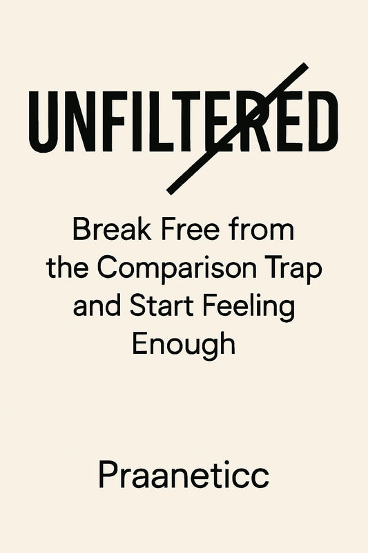 Unfiltered: Break Free from the Comparison Trap and Start Feeling Enough - Praaneticc